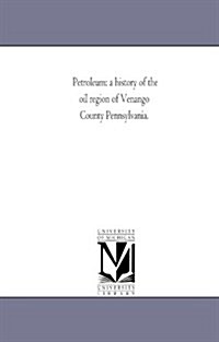 Petroleum: A History of the Oil Region of Venango County Pennsylvania. (Paperback)