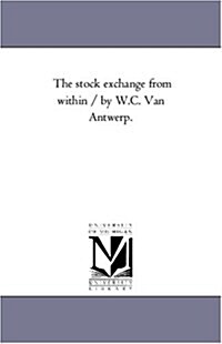 The Stock Exchange from Within / By W.C. Van Antwerp. (Paperback)