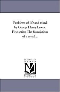 Problems of Life and Mind, by George Henry Lewes. First Series: The Foundations of a Creed Avol. 2 (Paperback)