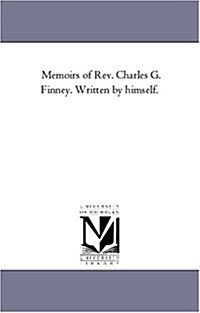 Memoirs of REV. Charles G. Finney. Written by Himself. (Paperback)