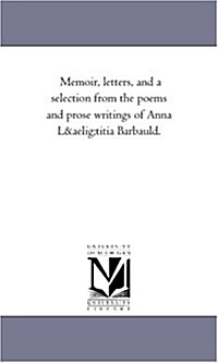 Memoir, Letters, and a Selection from the Poems and Prose Writings of Anna Lutitia Barbauld.Vol. 1 (Paperback)