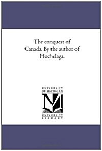 The Conquest of Canada. by the Author of Hochelaga. Vol. 2. (Paperback)