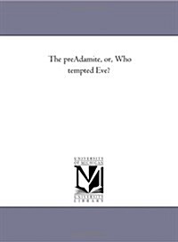 The Pre-Adamite, Or, Who Tempted Eve? (Paperback)