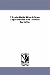 A Treatise on the Richards Steam-Engine Indicator, with Directions for Its Use. (Paperback)