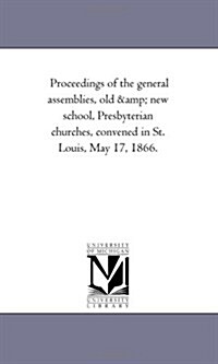 Proceedings of the General Assemblies, Old and New School, Presbyterian Churches, Convened in St. Louis, May 17, 1866. (Paperback)