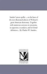 Sanders Union Speller ... on the Basis of the New Illustrated Edition of Websters Great American Dictionary. Together with Numerous Exercises in Syn (Paperback)