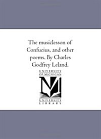 The Music-Lesson of Confucius, and Other Poems. by Charles Godfrey Leland. (Paperback)