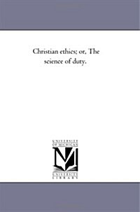 Christian Ethics; Or, the Science of Duty. (Paperback)
