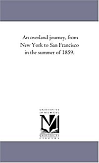An Overland Journey, from New York to San Francisco in the Summer of 1859. (Paperback)