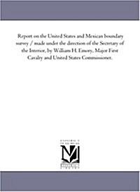 Report on the United States and Mexican Boundary Survey: Botany of the Boundary / Made Under the Direction of the Secretary of the Interior, by Willia (Paperback)