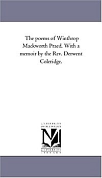 The Poems of Winthrop Mackworth Praed. with a Memoir by the REV. Derwent Coleridge. Vol. 2. (Paperback)