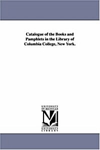 Catalogue of the Books and Pamphlets in the Library of Columbia College, New York. (Paperback)