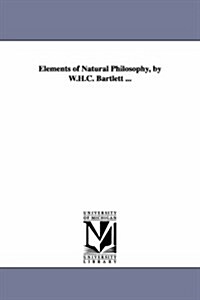 Elements of Natural Philosophy, by W.H.C. Bartlett ... (Paperback)