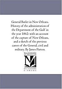 General Butler in New Orleans. History of the Administration of the Department of the Gulf in the Year 1862: With an Account of the Capture of New Orl (Paperback)