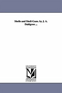 Shells and Shell-Guns. by J. A. Dahlgren ... (Paperback)