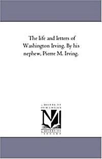 The Life and Letters of Washington Irving. by His Nephew, Pierre M. Irving. Vol. 2 (Paperback)