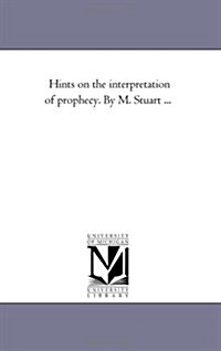 Hints on the Interpretation of Prophecy. by M. Stuart ... (Paperback)