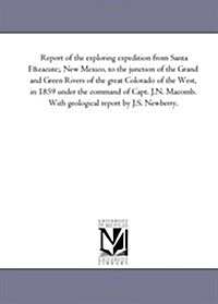 Report of the Exploring Expedition from Santa Fe, New Mexico, to the Junction of the Grand and Green Rivers of the Great Colorado of the West, in 1859 (Paperback)
