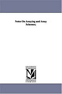 Notes on Assaying and Assay Schemes; (Paperback)