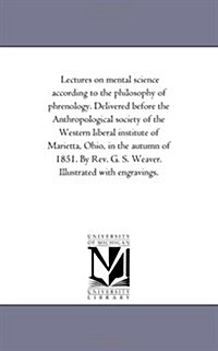 Lectures on Mental Science According to the Philosophy of Phrenology. Delivered Before the Anthropological Society of the Western Liberal Institute of (Paperback)