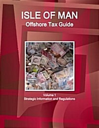 Isle of Man Offshore Tax Guide Volume 1 Strategic Information and Regulations (Paperback)