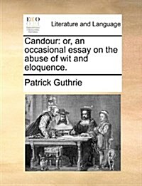 Candour: Or, an Occasional Essay on the Abuse of Wit and Eloquence. (Paperback)