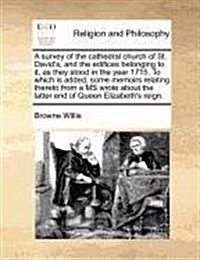 A Survey of the Cathedral Church of St. Davids, and the Edifices Belonging to It, as They Stood in the Year 1715. to Which Is Added, Some Memoirs Rel (Paperback)