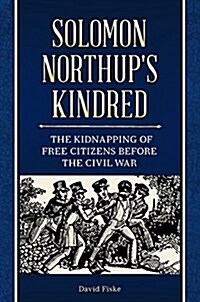 Solomon Northups Kindred: The Kidnapping of Free Citizens Before the Civil War (Hardcover)
