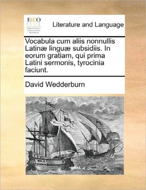 Vocabula Cum Aliis Nonnullis Latinae Linguae Subsidiis. in Eorum Gratiam, Qui Prima Latini Sermonis, Tyrocinia Faciunt. (Paperback)