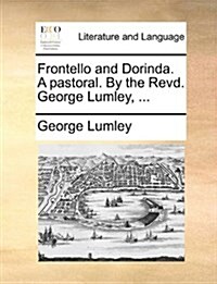 Frontello and Dorinda. a Pastoral. by the Revd. George Lumley, ... (Paperback)