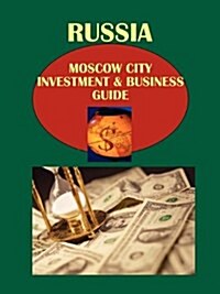 Russia: Moscow City Investment & Business Guide (Paperback)
