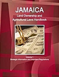 Jamaica Land Ownership and Agricultural Laws Handbook Volume 1 Strategic Information and Important Regulations (Paperback)