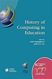 History of Computing in Education: Ifip 18th World Computer Congress, Tc3 / Tc9 1st Conference on the History of Computing in Education 22-27 August 2 (Paperback, Softcover Repri)