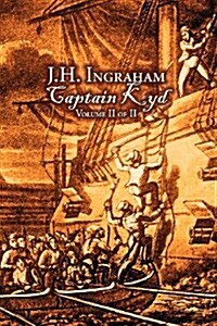 Captain Kyd, Vol. II of II by J. H. Ingraham, Fiction, Action & Adventure (Paperback)