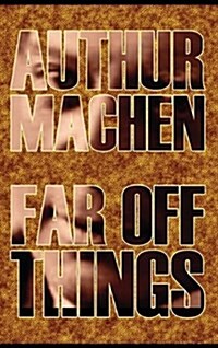 Far Off Things by Arthur Machen, History, Biography & Autobiography, Literary (Hardcover)