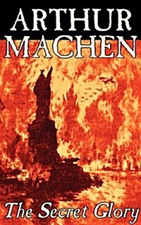 The Secret Glory by Arthur Machen, Fiction, Fantasy (Hardcover)