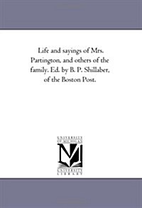 Life and Sayings of Mrs. Partington, and Others of the Family. Ed. by B. P. Shillaber, of the Boston Post. (Paperback)