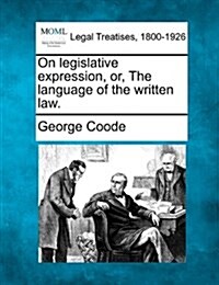 On Legislative Expression, Or, the Language of the Written Law. (Paperback)