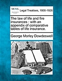 The Law of Life and Fire Insurances: With an Appendix of Comparative Tables of Life Insurance. (Paperback)