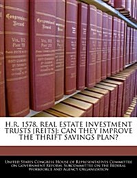 H.R. 1578, Real Estate Investment Trusts [Reits]: Can They Improve the Thrift Savings Plan? (Paperback)