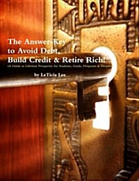 The Answer Key to Avoid Debt, Build Credit & Retire Rich: [A Guide to Lifetime Prosperity for Students, Grads, Dropouts & Dropins] (Paperback)