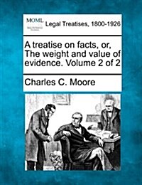 A Treatise on Facts, Or, the Weight and Value of Evidence. Volume 2 of 2 (Paperback)