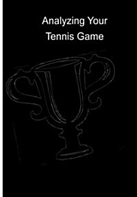 Analyzing Your Tennis Game: Coaching Tips - Tennis Instruction Pointers (Paperback)