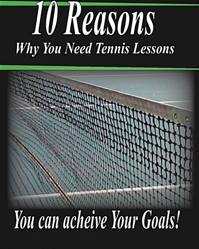 10 Reasons Why You Need Tennis Lessons: How Happy Are You with Your Tennis Game? (Paperback)