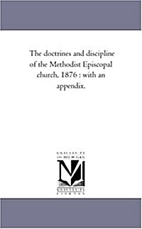 The Doctrines and Discipline of the Methodist Episcopal Church, 1876: With an Appendix. (Paperback)