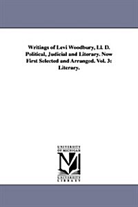 Writings of Levi Woodbury, LL. D. Political, Judicial and Literary. Now First Selected and Arranged. Vol. 3: Literary. (Paperback)