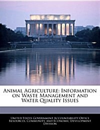 Animal Agriculture: Information on Waste Management and Water Quality Issues (Paperback)