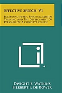 Effective Speech, V1: Including Public Speaking, Mental Training and the Development of Personality, a Complete Course (Paperback)