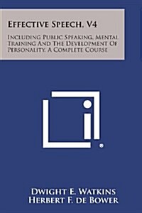 Effective Speech, V4: Including Public Speaking, Mental Training and the Development of Personality, a Complete Course (Paperback)