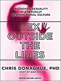 Sex Outside the Lines: Authentic Sexuality in a Sexually Dysfunctional Culture (Audio CD, CD)